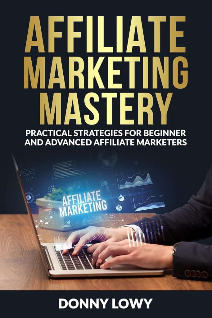Affiliate Marketing Mastery: Practical Strategies For Beginner And Advanced Affiliate Marketers     Kindle Edition
