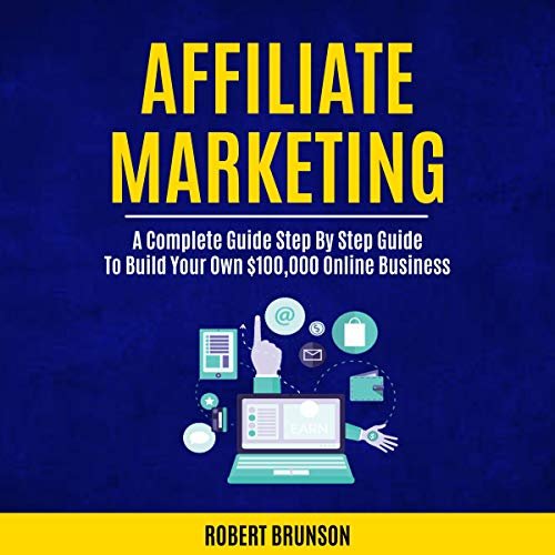 Affiliate Marketing: A Complete Step by Step Guide to Build Your Own $100,000 Online Business                                                                      Audible Audiobook                                     – Unabridged