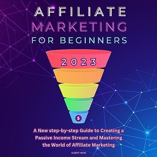 Affiliate Marketing for Beginners 2023: A New Step-By-Step Guide to Creating a Passive Income Stream and Mastering the World of Affiliate Marketing                                                                      Audible Audiobook                                     – Unabridged