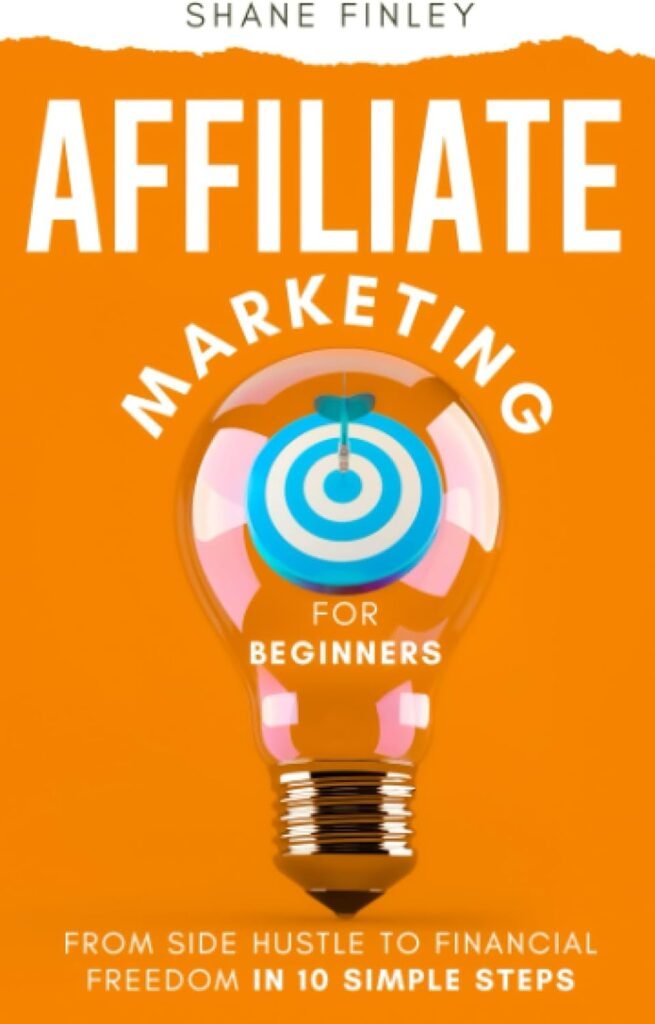 Affiliate Marketing for Beginners: From Side Hustle to Financial Freedom in 10 Simple Steps