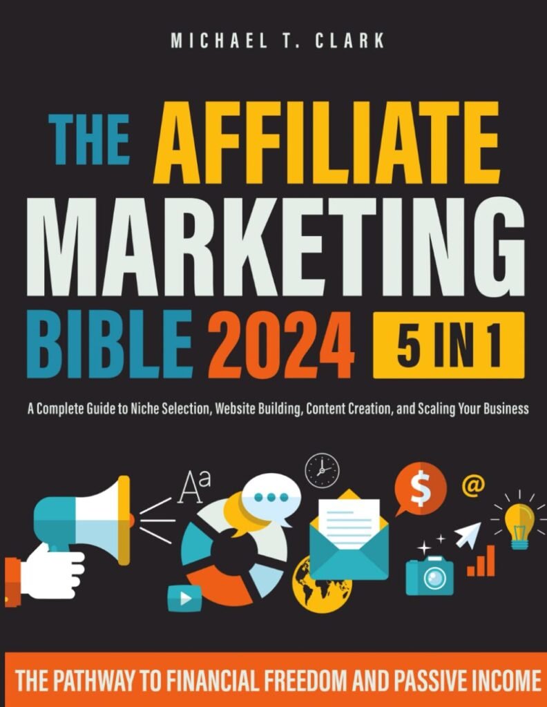 The Affiliate Marketing Bible: [5 in 1] The Pathway to Financial Freedom and Passive Income | A Complete Guide to Niche Selection, Website Building, Content Creation, and Scaling Your Business     Paperback – September 25, 2023