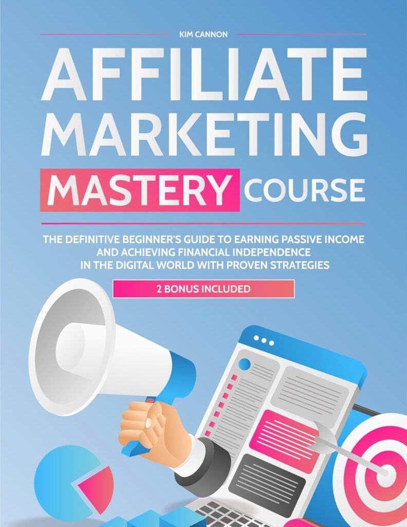 Affiliate Marketing Mastery Course: The Definitive Beginners Guide to Earning Passive Income and Achieving Financial Independence in the Digital World with Proven Strategies     Kindle Edition