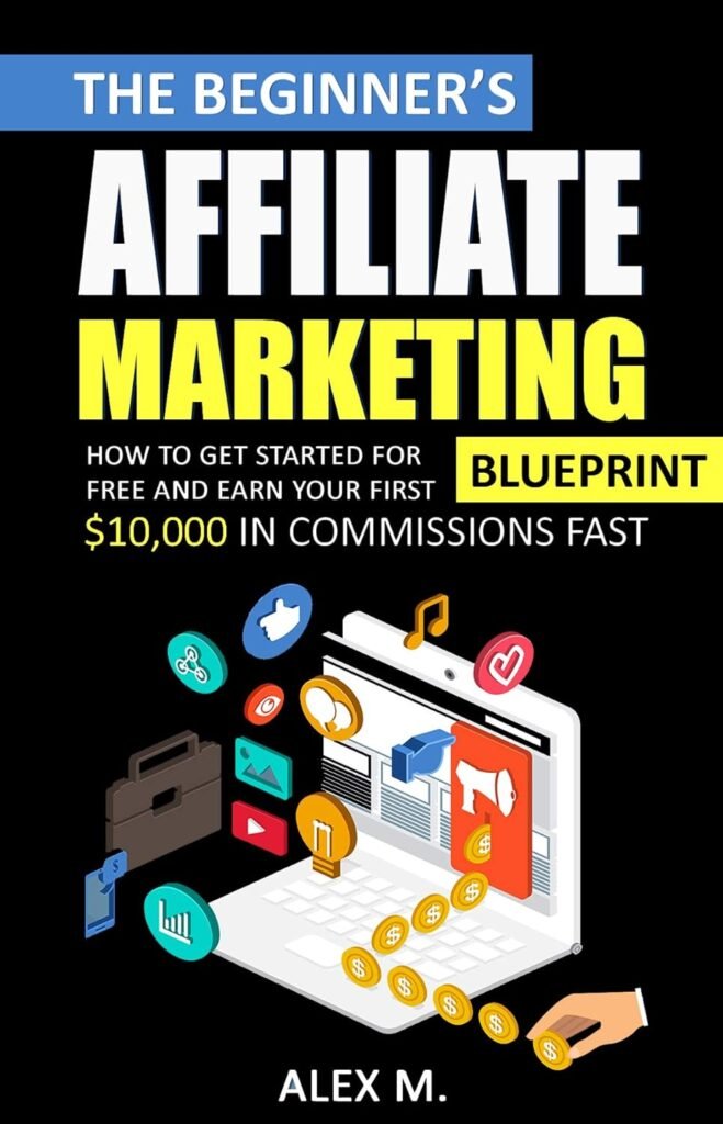 The 2021 Beginners Affiliate Marketing Blueprint: How to Get Started For Free And Earn Your First $10,000 In Commissions Fast! (Make Money Online With Affiliate Marketing in 2021 Beginners Edition)     Kindle Edition