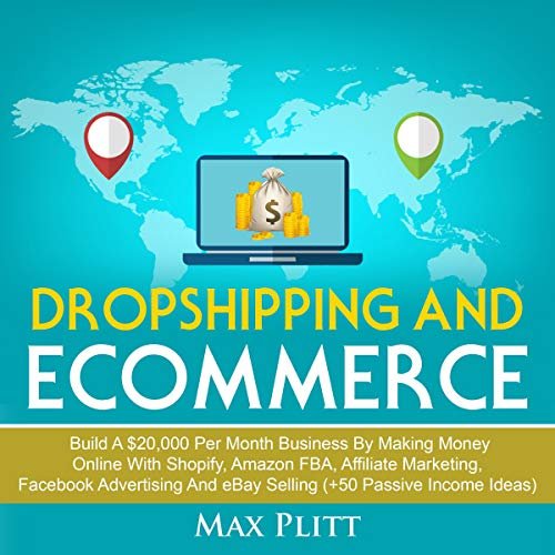 Dropshipping and Ecommerce: Build a $20,000 per Month Business by Making Money Online with Shopify, Amazon FBA, Affiliate Marketing, Facebook Advertising and eBay Selling (+50 Passive Income Ideas): Entrepreneur and Personal Branding 101 Audible Audiobook – Unabridged Dropshipping and Ecommerce: Build a $20,000 per Month Business by Making Money Online with Shopify, Amazon FBA, Affiliate Marketing, Facebook Advertising and eBay Selling (+50 Passive Income Ideas): Entrepreneur and Personal Branding 101 Audible Audiobook – Unabridged
